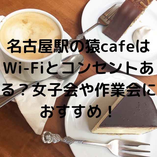 名古屋駅の猿cafeはwi Fiとコンセントある 女子会や作業会におすすめ