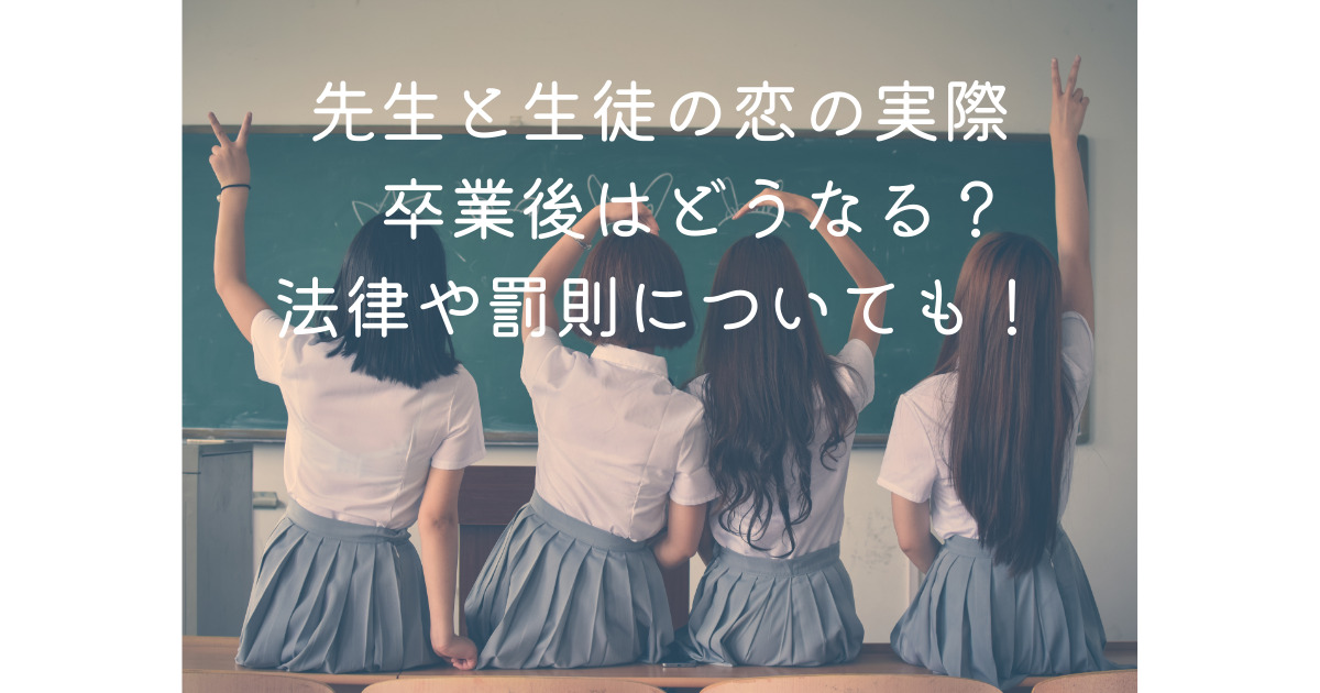 先生と生徒の恋の実際卒業後はどうなる 法律や罰則についても くららのブログ